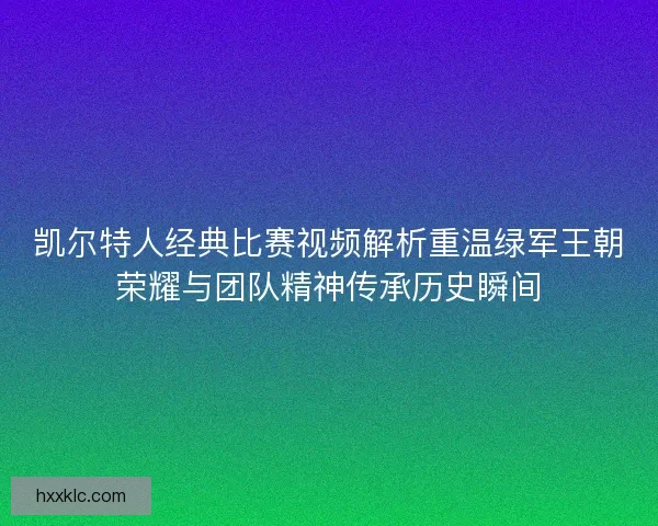 凯尔特人经典比赛视频解析重温绿军王朝荣耀与团队精神传承历史瞬间